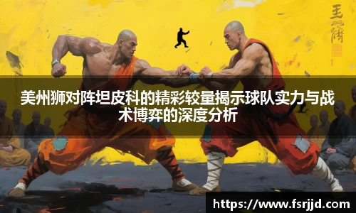 美州狮对阵坦皮科的精彩较量揭示球队实力与战术博弈的深度分析