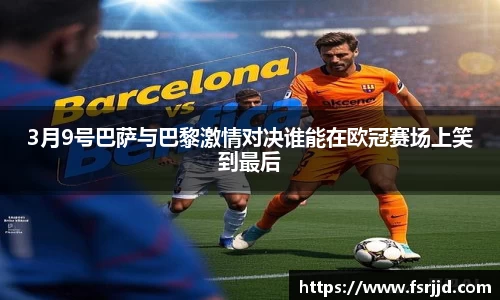 3月9号巴萨与巴黎激情对决谁能在欧冠赛场上笑到最后